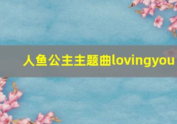 人鱼公主主题曲lovingyou