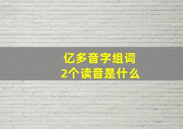 亿多音字组词2个读音是什么