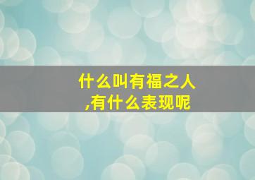 什么叫有福之人,有什么表现呢