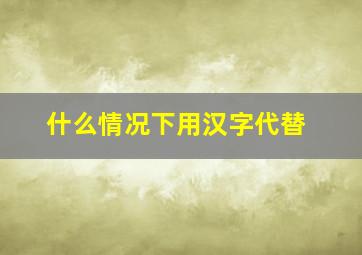 什么情况下用汉字代替