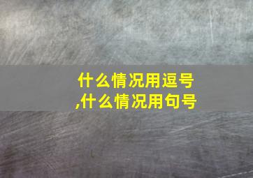 什么情况用逗号,什么情况用句号