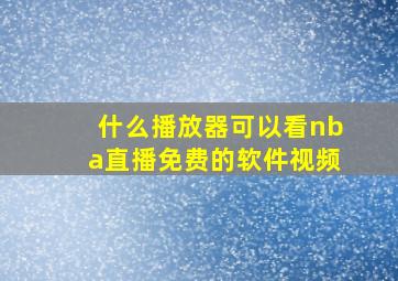 什么播放器可以看nba直播免费的软件视频