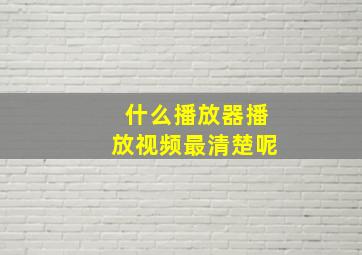 什么播放器播放视频最清楚呢