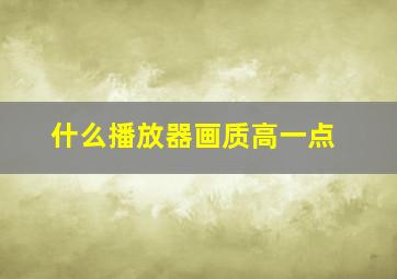 什么播放器画质高一点