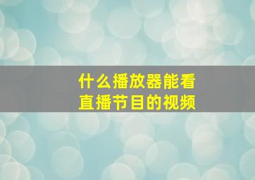 什么播放器能看直播节目的视频