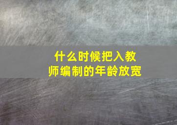 什么时候把入教师编制的年龄放宽