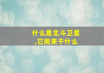 什么是北斗卫星,它用来干什么