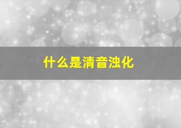 什么是清音浊化