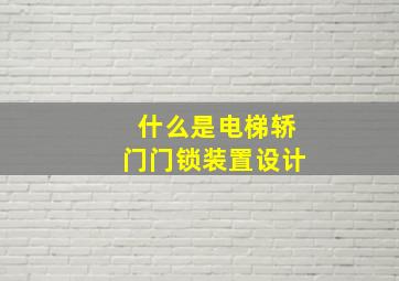 什么是电梯轿门门锁装置设计