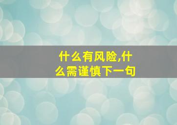 什么有风险,什么需谨慎下一句