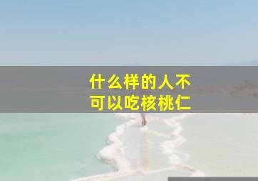 什么样的人不可以吃核桃仁