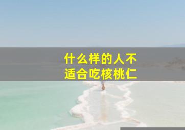 什么样的人不适合吃核桃仁