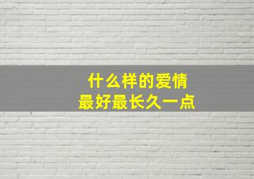 什么样的爱情最好最长久一点