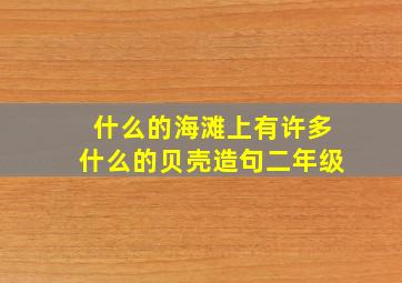 什么的海滩上有许多什么的贝壳造句二年级