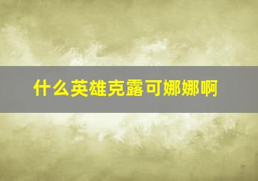 什么英雄克露可娜娜啊