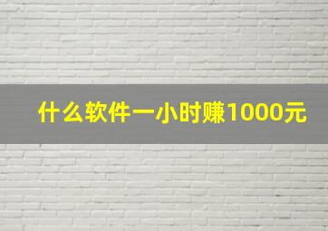 什么软件一小时赚1000元