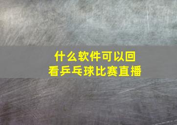 什么软件可以回看乒乓球比赛直播