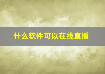 什么软件可以在线直播