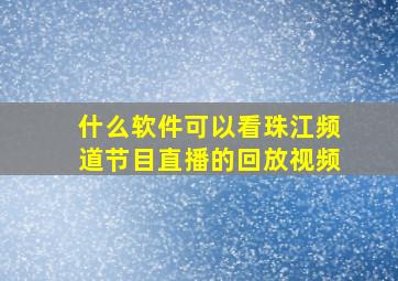 什么软件可以看珠江频道节目直播的回放视频