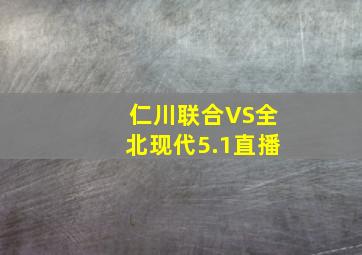 仁川联合VS全北现代5.1直播