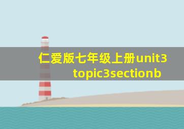 仁爱版七年级上册unit3topic3sectionb