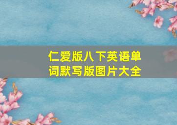 仁爱版八下英语单词默写版图片大全