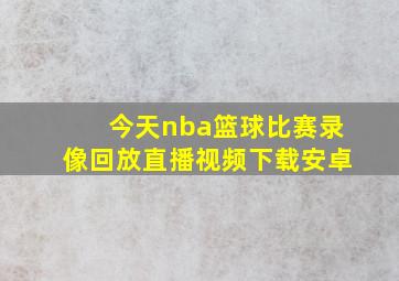 今天nba篮球比赛录像回放直播视频下载安卓