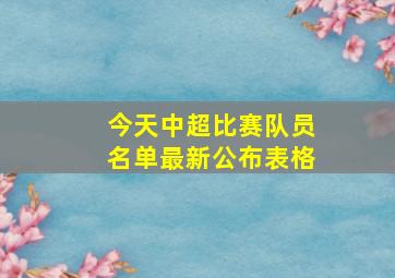 今天中超比赛队员名单最新公布表格