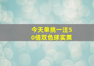 今天单挑一注50倍双色球实票