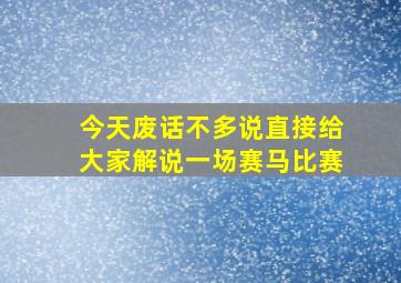 今天废话不多说直接给大家解说一场赛马比赛