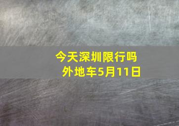 今天深圳限行吗外地车5月11日