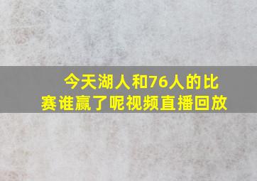 今天湖人和76人的比赛谁赢了呢视频直播回放