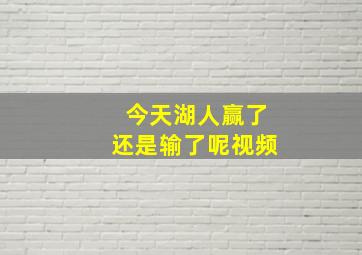 今天湖人赢了还是输了呢视频