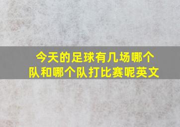 今天的足球有几场哪个队和哪个队打比赛呢英文