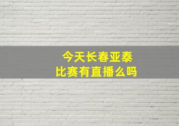 今天长春亚泰比赛有直播么吗