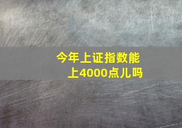 今年上证指数能上4000点儿吗