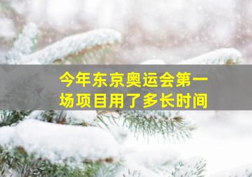 今年东京奥运会第一场项目用了多长时间