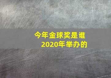 今年金球奖是谁2020年举办的