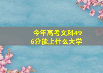 今年高考文科496分能上什么大学