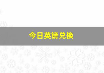 今日英镑兑换