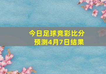 今日足球竞彩比分预测4月7日结果