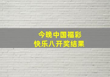 今晚中国福彩快乐八开奖结果