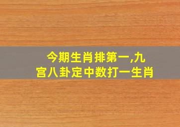 今期生肖排第一,九宫八卦定中数打一生肖