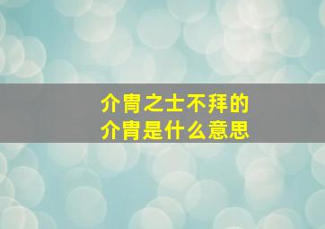 介冑之士不拜的介胄是什么意思