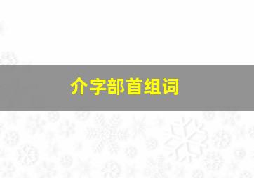 介字部首组词