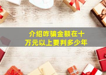 介绍咋骗金额在十万元以上要判多少年