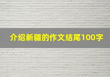 介绍新疆的作文结尾100字