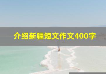 介绍新疆短文作文400字