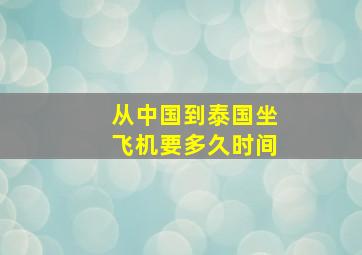 从中国到泰国坐飞机要多久时间