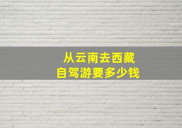 从云南去西藏自驾游要多少钱